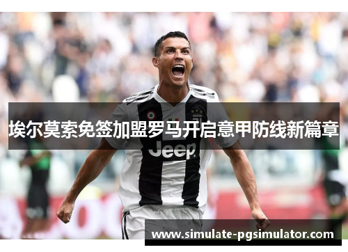 埃尔莫索免签加盟罗马开启意甲防线新篇章